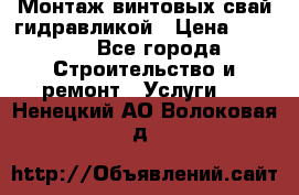 Монтаж винтовых свай гидравликой › Цена ­ 1 745 - Все города Строительство и ремонт » Услуги   . Ненецкий АО,Волоковая д.